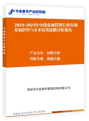 2019-2025年中國(guó)金融管理行業(yè)市場(chǎng)發(fā)展趨勢(shì)與未來(lái)投資戰(zhàn)略分析報(bào)告
