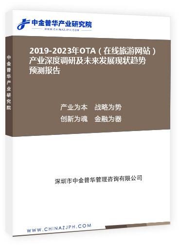2019-2023年OTA（在線旅游網(wǎng)站）產(chǎn)業(yè)深度調(diào)研及未來發(fā)展現(xiàn)狀趨勢(shì)預(yù)測(cè)報(bào)告
