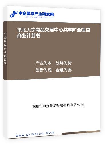 華北大宗商品交易中心共享礦業(yè)項(xiàng)目商業(yè)計(jì)劃書(shū)