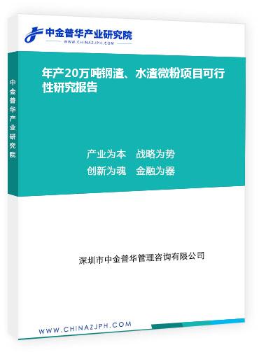 年產(chǎn)20萬噸鋼渣、水渣微粉項目可行性研究報告